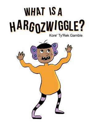 Cover for Kore' Ty'Rek Gamble · What Is a Hargozwiggle? (Paperback Book) (2017)