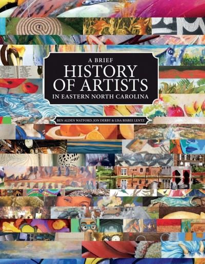 Cover for Ben Alden Watford · A Brief History of Artists in Eastern North Carolina, Volume 1 (Hardcover Book) (2017)