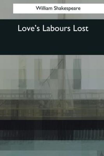 Love's Labours Lost - William Shakespeare - Książki - Createspace Independent Publishing Platf - 9781544087498 - 26 marca 2017