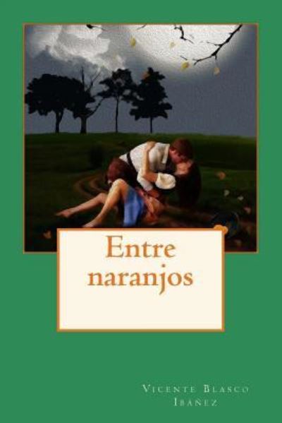 Entre naranjos - Vicente Blasco Ibanez - Książki - Createspace Independent Publishing Platf - 9781545022498 - 29 marca 2017