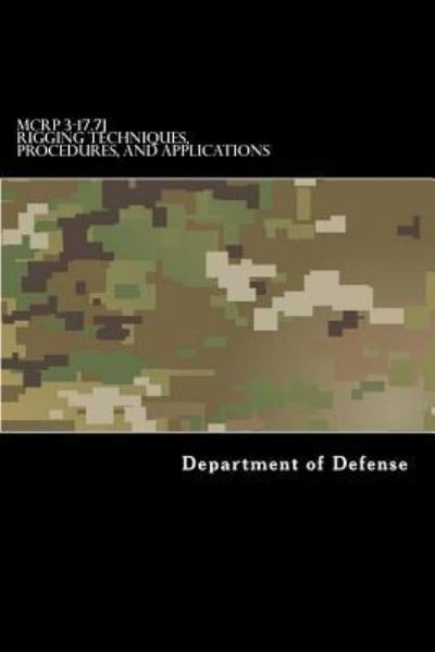 Cover for Department of Defense · MCRP 3-17.7J Rigging Techniques, Procedures, and Applications (Paperback Bog) (2017)
