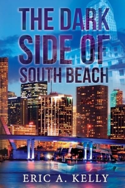 The Dark Side of South Beach - Eric a Kelly - Books - Createspace Independent Publishing Platf - 9781547073498 - June 1, 2017