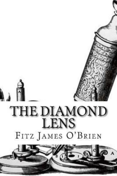The Diamond Lens - Fitz-James O'Brien - Livros - Createspace Independent Publishing Platf - 9781547198498 - 6 de junho de 2017