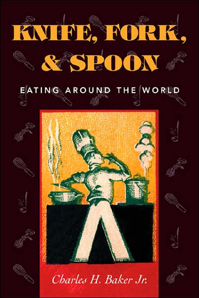 Cover for Baker, Charles H., Jr. · Knife, Fork and Spoon: Eating Around the World (Hardcover Book) [New edition] (2001)