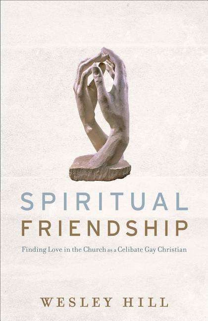 Cover for Wesley Hill · Spiritual Friendship – Finding Love in the Church as a Celibate Gay Christian (Paperback Book) (2015)