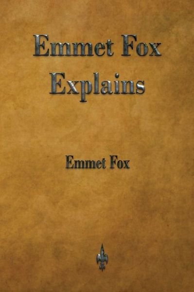 Emmet Fox Explains - Emmet Fox - Books - Watchmaker Publishing - 9781603867498 - December 8, 2017