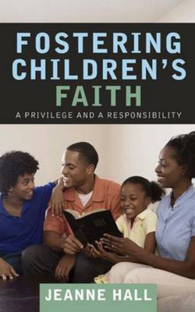 Jeanne Hall · Fostering Children's Faith: A Privilege and a Responsibility (Paperback Book) (2012)