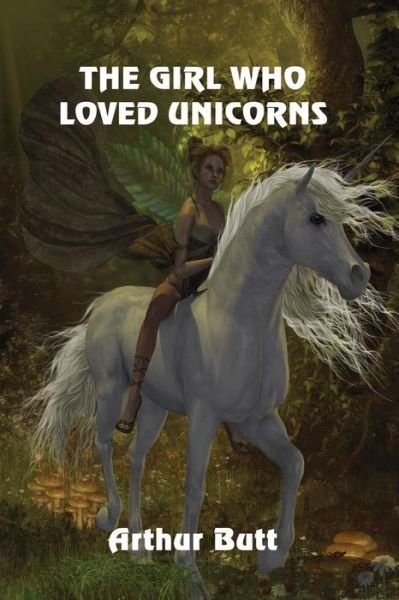 Cover for Arthur Butt · The Girl Who Loved Unicorns (Paperback Book) (2018)