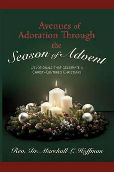 Avenues of Adoration Through the Season of Advent: Devotionals That Celebrate a Christ-centered Christmas - Rev Dr Marshall L Hoffman - Books - Redemption Press - 9781632324498 - June 7, 2015