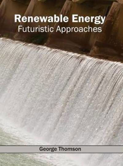 Renewable Energy: Futuristic Approaches - George Thomson - Books - Callisto Reference - 9781632395498 - January 22, 2015