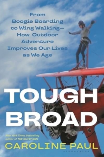 Cover for Caroline Paul · Tough Broad: From Boogie Boarding to Wing Walking—How Outdoor Adventure Improves Our Lives as We Age (Hardcover Book) (2024)