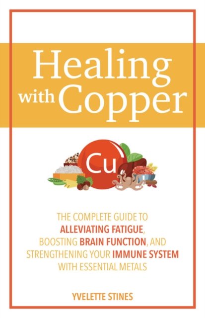 Cover for Yvelette Stines · Healing with Copper: The Complete Guide to Alleviating Fatigue, Boosting Brain Function, and Strengthening Your Immune System with Essential Metals (Paperback Bog) (2023)