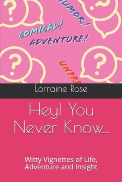 Hey! You Never Know... - Lorraine Rose - Books - Independently Published - 9781675374498 - December 16, 2019