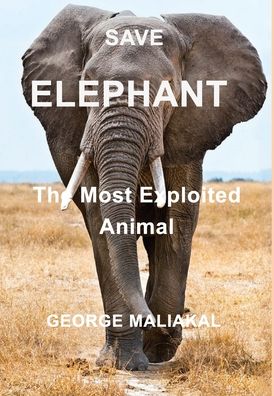 Cover for George Maliakal · SAVE ELEPHANT - The Most Exploited Animal (Hardcover Book) (2020)