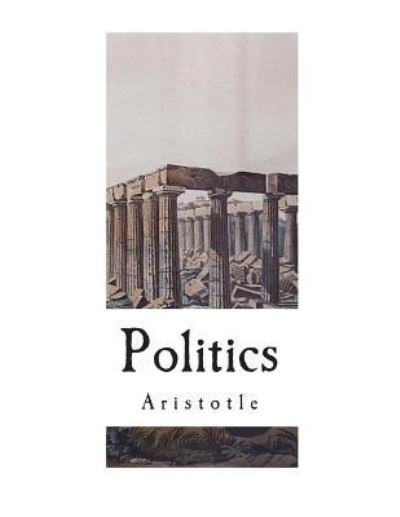 Politics - Aristotle - Books - Createspace Independent Publishing Platf - 9781724238498 - July 25, 2018