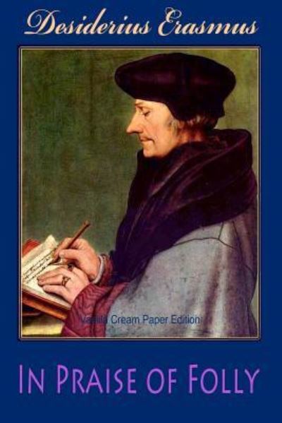 In Praise of Folly - Desiderius Erasmus - Books - Createspace Independent Publishing Platf - 9781724506498 - September 30, 2018