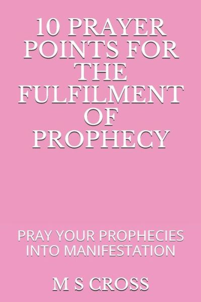 Cover for M S Cross · 10 Prayer Points for the Fulfilment of Prophecy (Paperback Book) (2018)