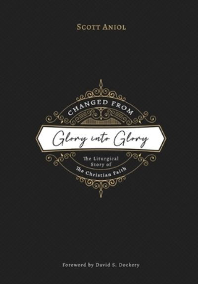 Changed from Glory into Glory: The Liturgical Story of the Christian Faith - Scott Aniol - Books - Joshua Press (an Imprint of H&e Publishi - 9781774840498 - February 22, 2022