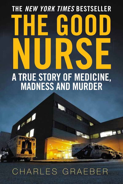 Cover for Charles Graeber · The Good Nurse: A True Story of Medicine, Madness and Murder (Paperback Book) [Main - print on demand edition] (2014)