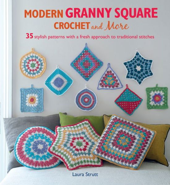 Modern Granny Square Crochet and More: 35 Stylish Patterns with a Fresh Approach to Traditional Stitches - Laura Strutt - Books - Cico - 9781782492498 - September 10, 2015