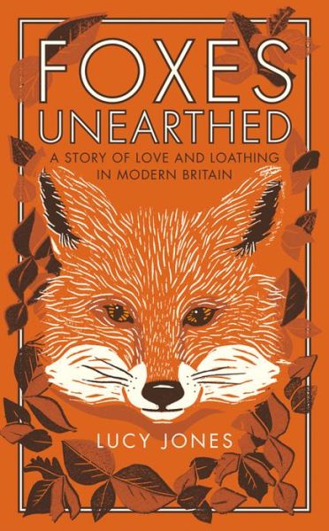 Foxes Unearthed: A Story of Love and Loathing in Modern Britain - Lucy Jones - Książki - Elliott & Thompson Limited - 9781783961498 - 19 maja 2016