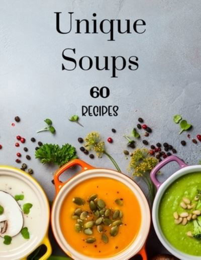 Cover for Kendall Wearmouth · Unique Soups 60 Recipes (Paperback Book) (2021)