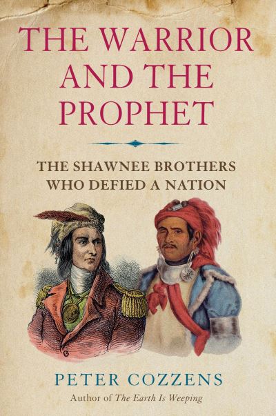 Cover for Peter Cozzens · The Warrior and the Prophet: The Shawnee Brothers Who Defied a Nation (Hardcover Book) [Main edition] (2021)