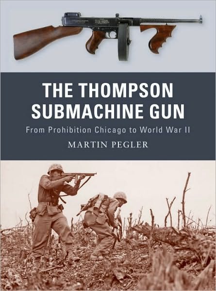 The Thompson Submachine Gun: From Prohibition Chicago to World War II - Weapon - Martin Pegler - Livros - Bloomsbury Publishing PLC - 9781849081498 - 10 de setembro de 2010