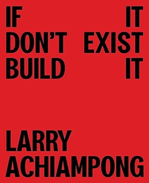 Larry Achiampong: If It Don't Exist, Build It (Hardcover Book) (2024)