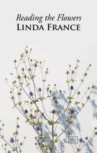 Cover for Linda France · Reading the Flowers (Paperback Book) (2016)