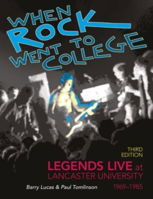 Cover for Barry Lucas · When Rock Went to College 1969-1985: Legends Live at Lancaster University (Paperback Book) [3 Revised edition] (2024)