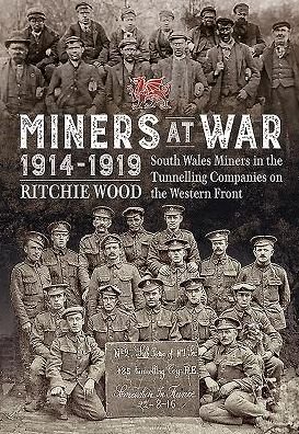 Cover for Ritchie Wood · Miners at War 1914-1919: South Wales Miners in the Tunneling Companies on the Western Front - Wolverhampton Military Studies (Gebundenes Buch) (2017)