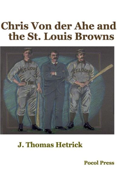 Chris Von der Ahe and the St. Louis Browns - J. Thomas Hetrick - Książki - Pocol Press - 9781929763498 - 23 maja 2016