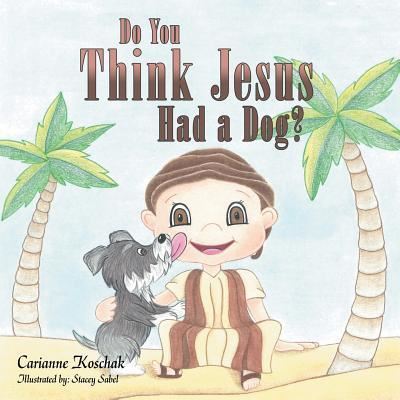 Cover for Carianne Koschak · Do You Think Jesus Had a Dog? (Paperback Book) (2018)