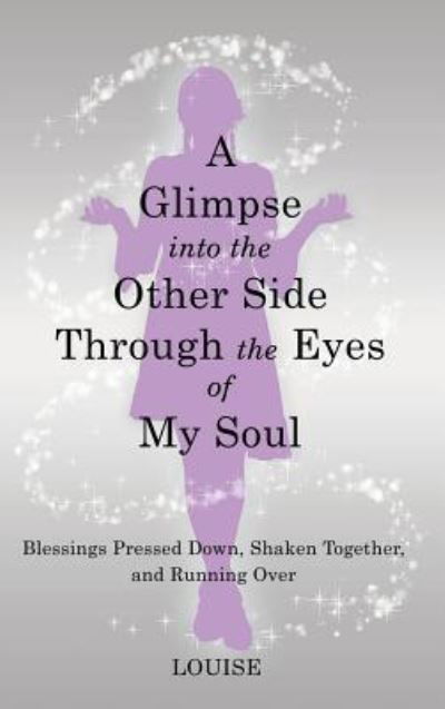 Cover for Louise · A Glimpse into the Other Side Through the Eyes of My Soul (Hardcover bog) (2019)