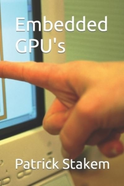 Embedded Gpu's - Patrick Stakem - Books - Independently Published - 9781980476498 - March 5, 2018