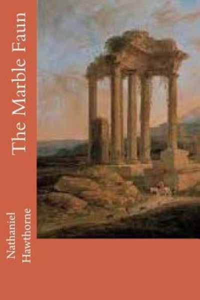 The Marble Faun - Nathaniel Hawthorne - Bøker - Createspace Independent Publishing Platf - 9781986122498 - 2. mars 2018