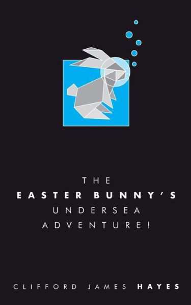 The Easter Bunny's Undersea Adventure! - Clifford James Hayes - Livres - Createspace Independent Publishing Platf - 9781986304498 - 7 mars 2018