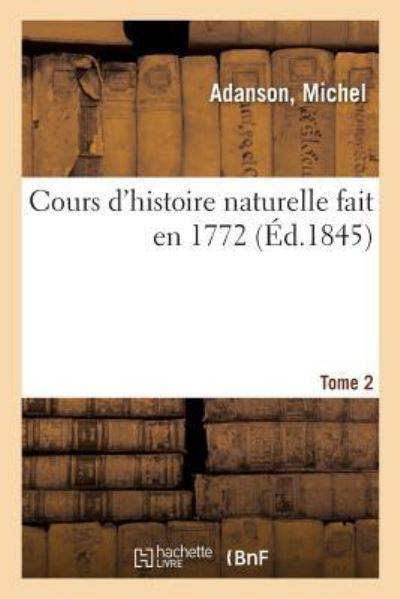 Cover for Michel Adanson · Cours d'Histoire Naturelle Fait En 1772. Tome 2 (Taschenbuch) (2018)