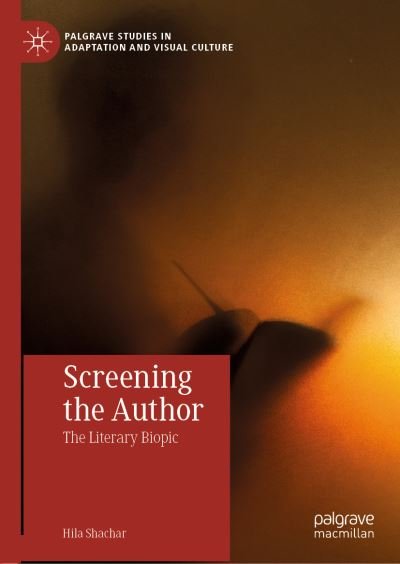 Cover for Hila Shachar · Screening the Author: The Literary Biopic - Palgrave Studies in Adaptation and Visual Culture (Hardcover Book) [1st ed. 2019 edition] (2019)