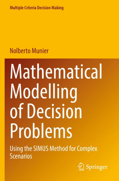 Cover for Nolberto Munier · Mathematical Modelling of Decision Problems: Using the SIMUS Method for Complex Scenarios - Multiple Criteria Decision Making (Paperback Book) [1st ed. 2021 edition] (2022)