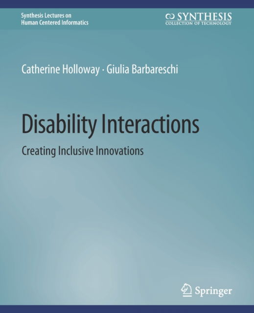 Cover for Catherine Holloway · Disability Interactions: Creating Inclusive Innovations - Synthesis Lectures on Human-Centered Informatics (Paperback Book) (2021)