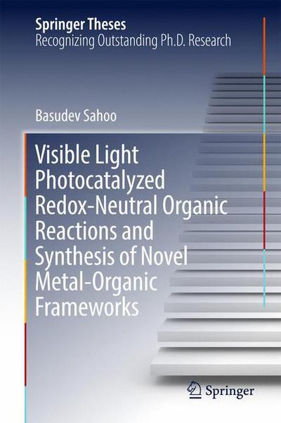 Cover for Basudev Sahoo · Visible Light Photocatalyzed Redox-Neutral Organic Reactions and Synthesis of Novel Metal-Organic Frameworks - Springer Theses (Hardcover Book) [1st ed. 2017 edition] (2016)