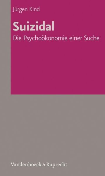 Suizidal: Die Psychookonomie Einer Suche (Veroffentlichungen Des Inst.fur Europaische Geschichte Mainz) - Jurgen Kind - Bücher - Vandenhoeck & Ruprecht - 9783525457498 - 15. November 2012