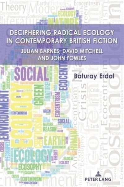 Cover for Baturay Erdal · Deciphering Radical Ecology in Contemporary British Fiction: Julian Barnes, David Mitchell and John Fowles (Hardcover Book) [New edition] (2021)