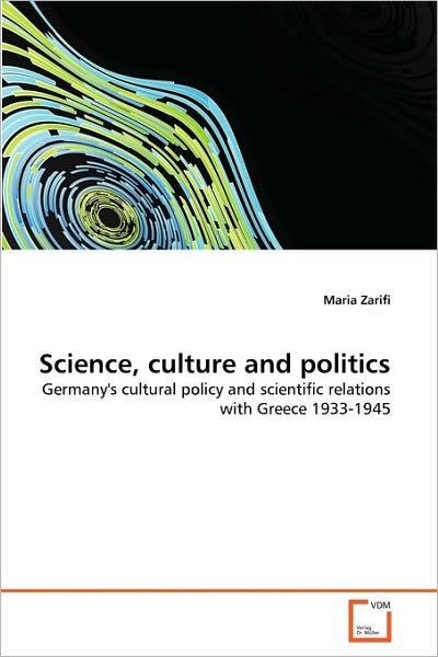 Cover for Maria Zarifi · Science, Culture and Politics: Germany's Cultural Policy and Scientific Relations with Greece 1933-1945 (Paperback Book) (2010)