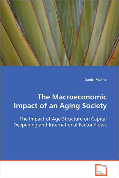 Cover for Daniel Mulino · The Macroeconomic Impact of an Aging Society: the Impact of Age Structure on Capital Deepening and International Factor Flows (Paperback Book) (2008)