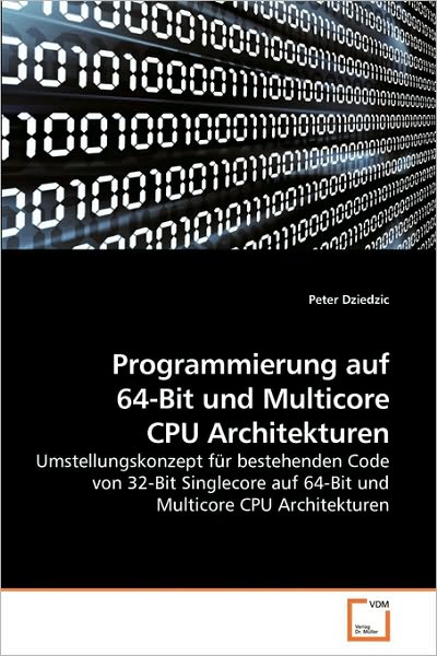 Cover for Peter Dziedzic · Programmierung Auf 64-bit Und Multicore Cpu Architekturen: Umstellungskonzept Für Bestehenden Code Von 32-bit Singlecore Auf 64-bit Und Multicore Cpu Architekturen (Paperback Book) [German edition] (2010)