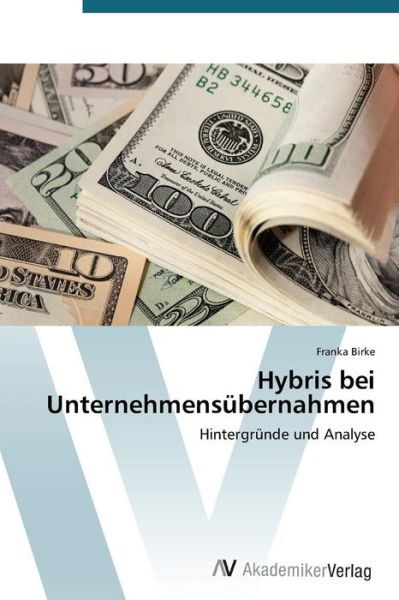 Hybris Bei Unternehmensübernahmen: Hintergründe Und Analyse - Franka Birke - Böcker - AV Akademikerverlag - 9783639394498 - 26 mars 2012