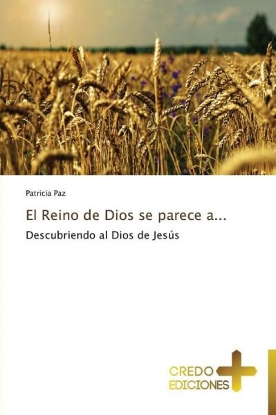 Cover for Patricia Paz · El Reino De Dios Se Parece A...: Descubriendo Al Dios De Jesús (Paperback Book) [Spanish edition] (2014)